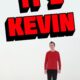 It’s Kevin